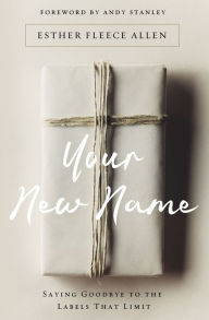 Free to download audio books for mp3 Your New Name: Saying Goodbye to the Labels That Limit  9780310346074 by Esther Fleece Allen, Andy Stanley