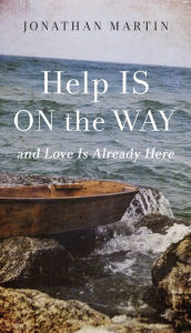 Title: Help Is on the Way: And Love Is Already Here, Author: Jonathan  Martin