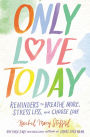 Only Love Today: Reminders to Breathe More, Stress Less, and Choose Love