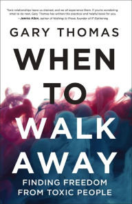 Title: When to Walk Away: Finding Freedom from Toxic People, Author: Gary Thomas