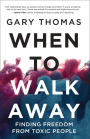 When to Walk Away: Finding Freedom from Toxic People