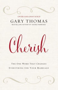 Title: Cherish: The One Word That Changes Everything for Your Marriage, Author: Gary Thomas