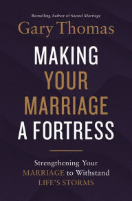 Title: Making Your Marriage a Fortress: Strengthening Your Marriage to Withstand Life's Storms, Author: Gary Thomas