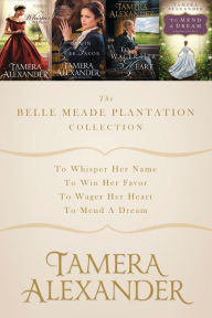 Title: The Belle Meade Plantation Collection: To Whisper Her Name, To Win Her Favor, To Wager Her Heart, To Mend a Dream, Author: Tamera Alexander