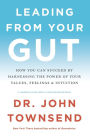 Leading from Your Gut: How You Can Succeed by Harnessing the Power of Your Values, Feelings, and Intuition