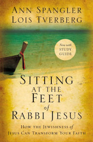 Title: Sitting at the Feet of Rabbi Jesus: How the Jewishness of Jesus Can Transform Your Faith, Author: Ann Spangler