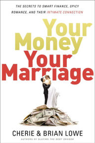 Title: Your Money, Your Marriage: The Secrets to Smart Finance, Spicy Romance, and Their Intimate Connection, Author: Cherie Lowe