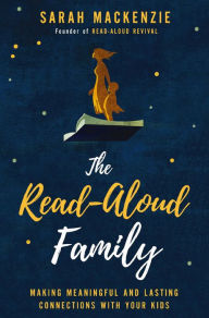 Title: The Read-Aloud Family: Making Meaningful and Lasting Connections with Your Kids, Author: Sarah Mackenzie