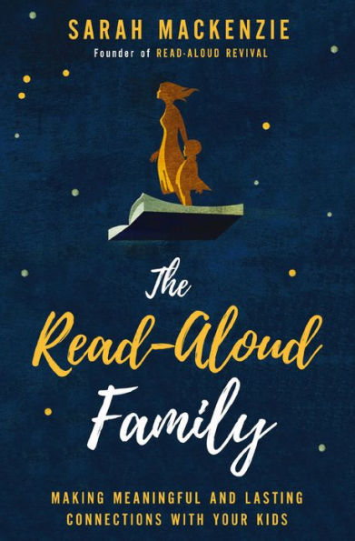 The Read-Aloud Family: Making Meaningful and Lasting Connections with Your Kids