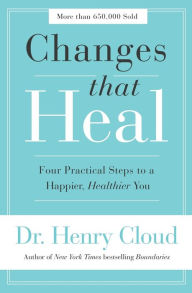 Title: Changes That Heal: Four Practical Steps to a Happier, Healthier You, Author: Henry Cloud