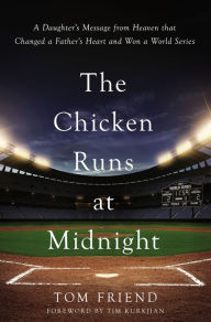 Title: The Chicken Runs at Midnight: A Daughter's Message from Heaven That Changed a Father's Heart and Won a World Series, Author: Tom Friend