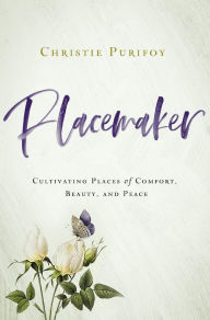 Title: Placemaker: Cultivating Places of Comfort, Beauty, and Peace, Author: Christie Purifoy