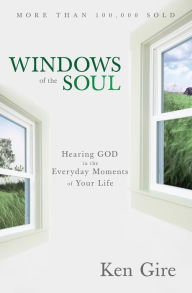 Title: Windows of the Soul: Hearing God in the Everyday Moments of Your Life, Author: Ken Gire