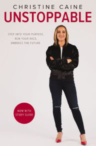 Title: Unstoppable: Step into Your Purpose, Run Your Race, Embrace the Future, Author: Christine Caine