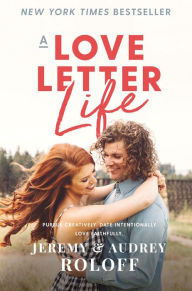 Title: A Love Letter Life: Pursue Creatively. Date Intentionally. Love Faithfully., Author: Jeremy Roloff