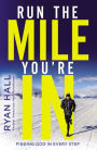 Run the Mile You're In: Finding God in Every Step