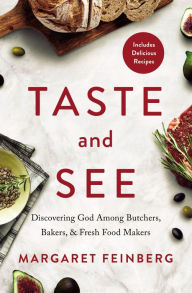 Title: Taste and See: Discovering God among Butchers, Bakers, and Fresh Food Makers, Author: Margaret Feinberg