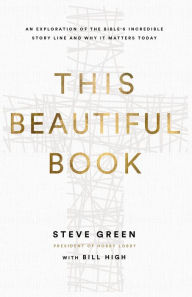 Title: This Beautiful Book: An Exploration of the Bible's Incredible Story Line and Why It Matters Today, Author: Steve Green