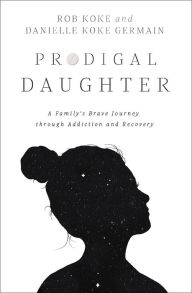 Prodigal Daughter: A Family's Brave Journey through Addiction and Recovery