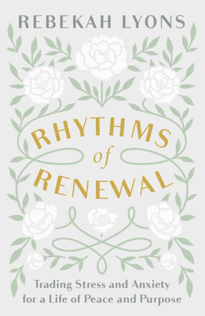 Rhythms of Renewal: Trading Stress and Anxiety for a Life of Peace and Purpose by Rebekah Lyons, Hardcover | Barnes & Noble®