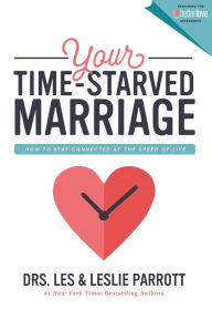 Title: Your Time-Starved Marriage: How to Stay Connected at the Speed of Life, Author: Les and Leslie Parrott