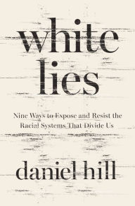 Title: White Lies: Nine Ways to Expose and Resist the Racial Systems That Divide Us, Author: Daniel Hill