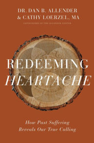 Title: Redeeming Heartache: How Past Suffering Reveals Our True Calling, Author: Dan B. Allender