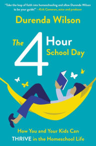 Title: The Four-Hour School Day: How You and Your Kids Can Thrive in the Homeschool Life, Author: Durenda Wilson