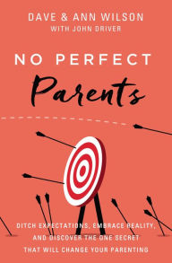 Title: No Perfect Parents: Ditch Expectations, Embrace Reality, and Discover the One Secret That Will Change Your Parenting, Author: Dave Wilson