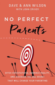 Title: No Perfect Parents: Ditch Expectations, Embrace Reality, and Discover the One Secret That Will Change Your Parenting, Author: Dave Wilson