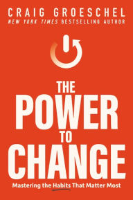 Title: The Power to Change: Mastering the Habits That Matter Most, Author: Craig Groeschel