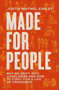 Title: Made for People: Why We Drift into Loneliness and How to Fight for a Life of Friendship, Author: Justin Whitmel Earley