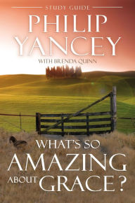 Title: What's So Amazing About Grace? Study Guide, Author: Philip Yancey