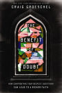 The Benefit of Doubt: How Confronting Your Deepest Questions Can Lead to a Richer Faith