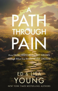 Title: A Path through Pain: How Faith Deepens and Joy Grows through What You Would Never Choose, Author: Ed Young