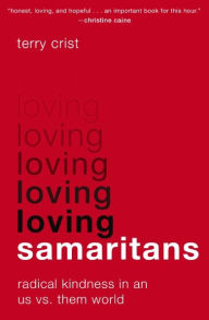 Title: Loving Samaritans: Radical Kindness in an Us vs. Them World, Author: Terry Crist