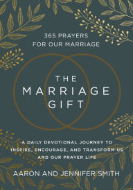 Title: The Marriage Gift: 365 Prayers for Our Marriage - A Daily Devotional Journey to Inspire, Encourage, and Transform Us and Our Prayer Life, Author: Aaron Smith