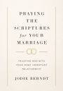 Praying the Scriptures for Your Marriage: Trusting God with Your Most Important Relationship