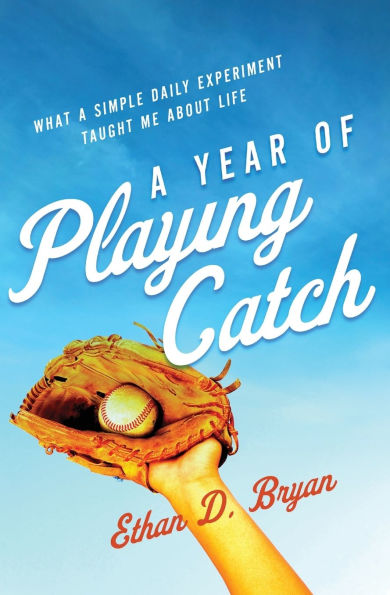A Year of Playing Catch: What a Simple Daily Experiment Taught Me about Life