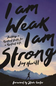 Title: I Am Weak, I Am Strong: Building a Resilient Faith for a Resilient Life, Author: Jay Hewitt
