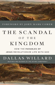 Title: The Scandal of the Kingdom: How the Parables of Jesus Revolutionize Life with God, Author: Dallas Willard
