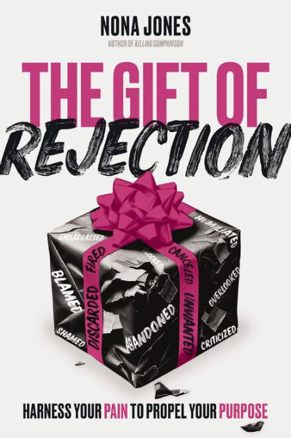 The Gift of Rejection: Harness Your Pain to Propel Your Purpose by Nona