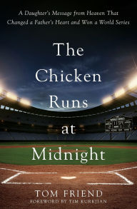 Title: The Chicken Runs at Midnight: A Daughter's Message from Heaven That Changed a Father's Heart and Won a World Series, Author: Tom Friend