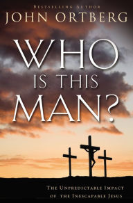 Title: Who Is This Man?: The Unpredictable Impact of the Inescapable Jesus, Author: John Ortberg