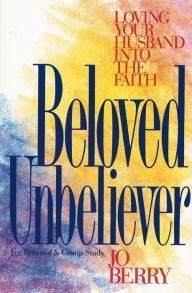 Title: Beloved Unbeliever: Loving Your Husband into the Faith, Author: Jo Berry