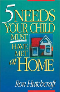 Title: Five Needs Your Child Must Have Met at Home, Author: Ronald Hutchcraft