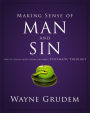 Making Sense of Man and Sin: One of Seven Parts from Grudem's Systematic Theology