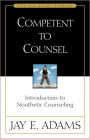 Competent to Counsel: Introduction to Nouthetic Counseling