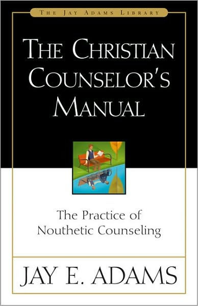 The Christian Counselor's Manual: The Practice Of Nouthetic Counseling ...