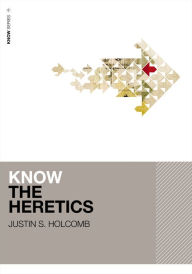 Title: Know the Heretics, Author: Justin S. Holcomb